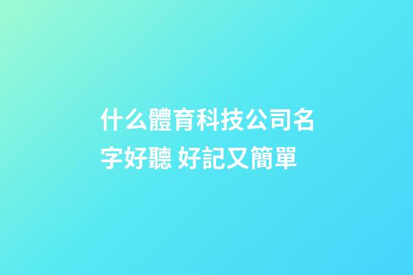 什么體育科技公司名字好聽 好記又簡單-第1張-公司起名-玄機派